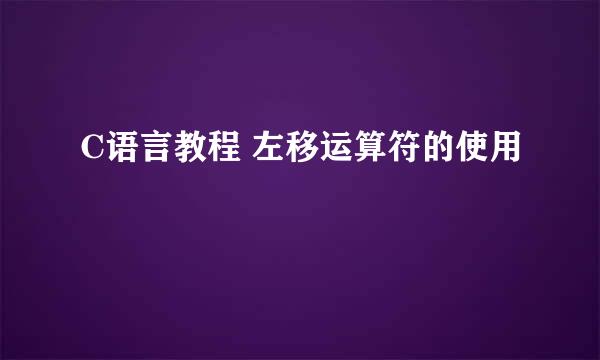 C语言教程 左移运算符的使用