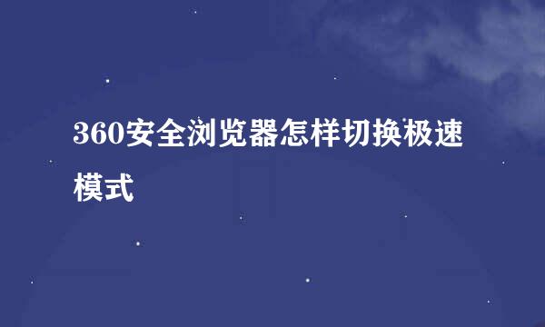 360安全浏览器怎样切换极速模式