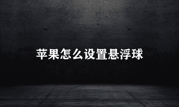 苹果怎么设置悬浮球