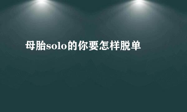 母胎solo的你要怎样脱单