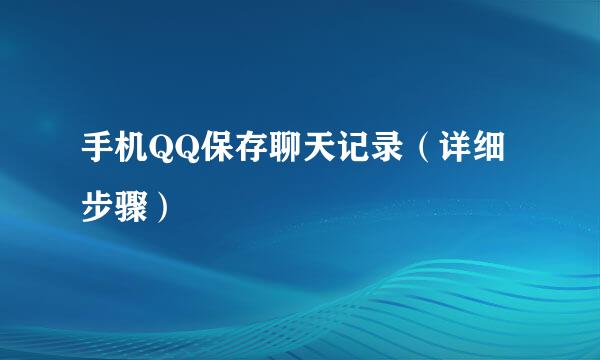 手机QQ保存聊天记录（详细步骤）