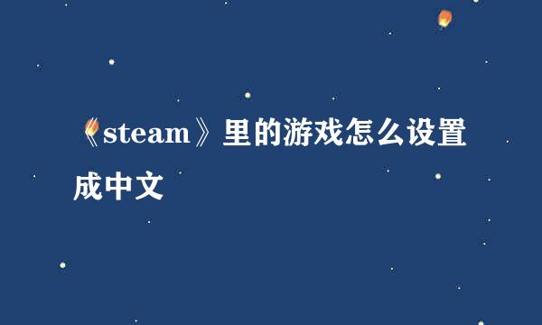 《steam》里的游戏怎么设置成中文