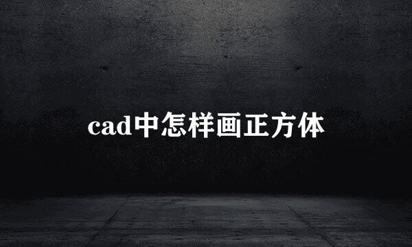 cad中怎样画正方体