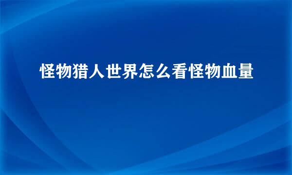 怪物猎人世界怎么看怪物血量
