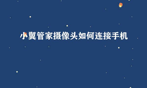 小翼管家摄像头如何连接手机