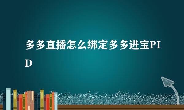 多多直播怎么绑定多多进宝PID