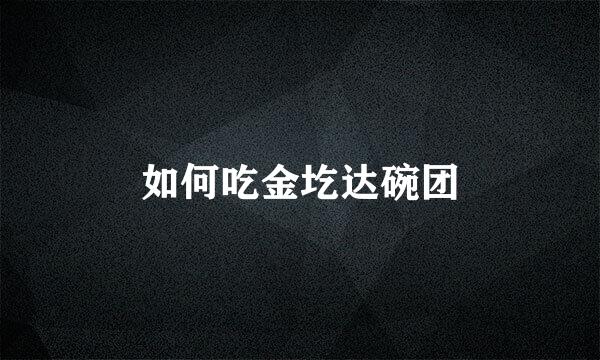 如何吃金圪达碗团