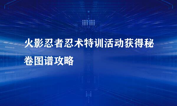 火影忍者忍术特训活动获得秘卷图谱攻略