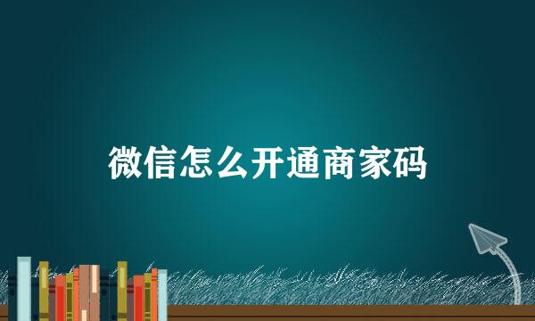 微信怎么开通商家码