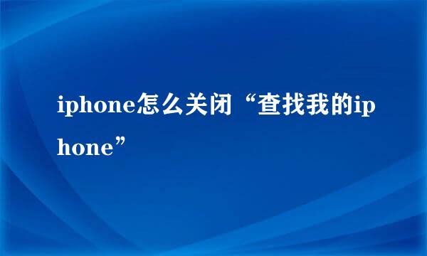 iphone怎么关闭“查找我的iphone”