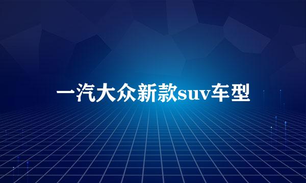一汽大众新款suv车型