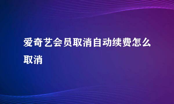 爱奇艺会员取消自动续费怎么取消