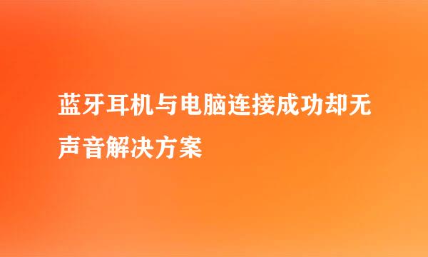 蓝牙耳机与电脑连接成功却无声音解决方案