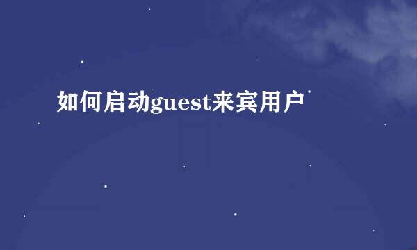 如何启动guest来宾用户