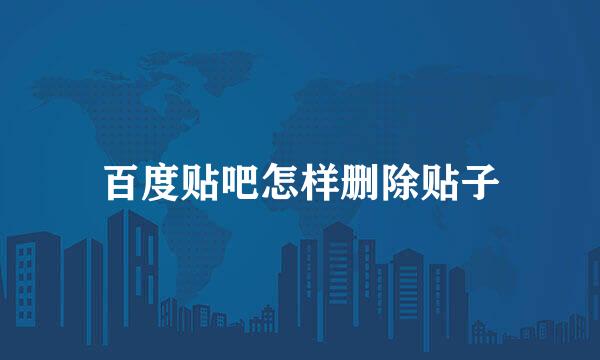 百度贴吧怎样删除贴子