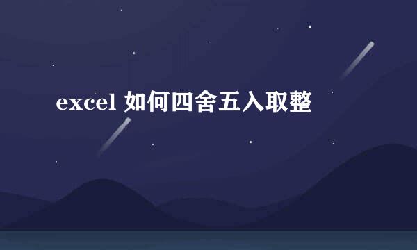 excel 如何四舍五入取整