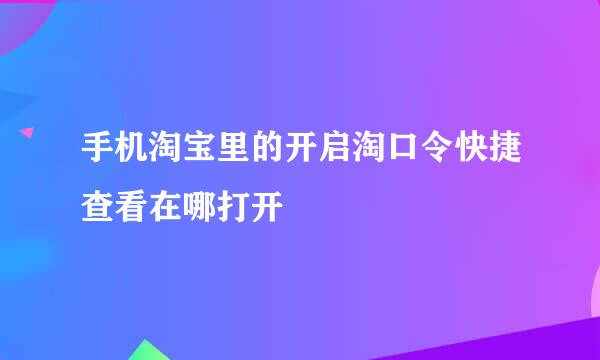 手机淘宝里的开启淘口令快捷查看在哪打开