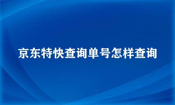 京东特快查询单号怎样查询