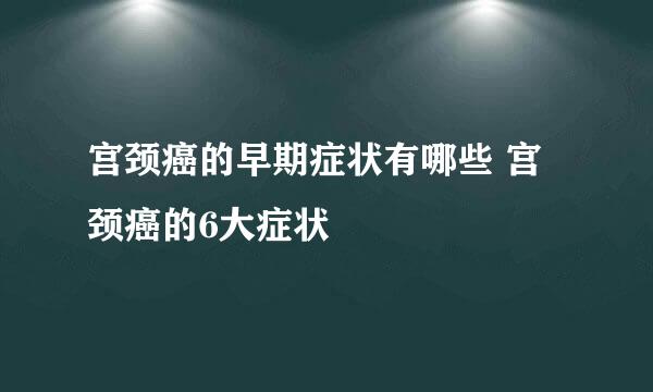 宫颈癌的早期症状有哪些 宫颈癌的6大症状