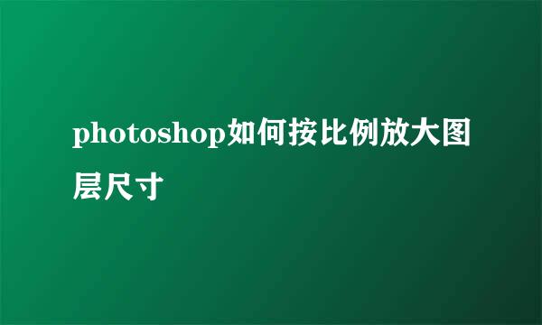 photoshop如何按比例放大图层尺寸