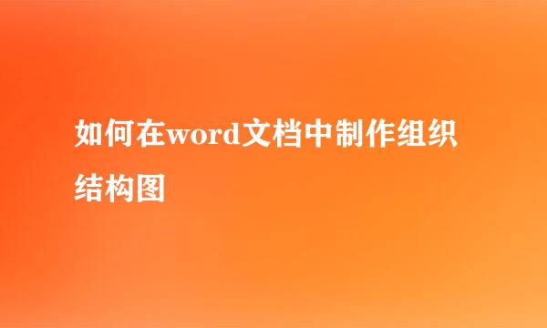 如何在word文档中制作组织结构图