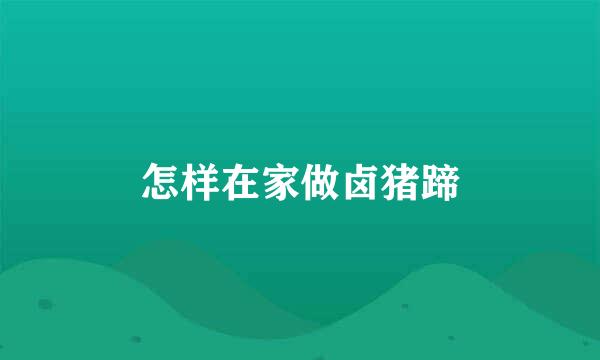 怎样在家做卤猪蹄