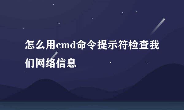 怎么用cmd命令提示符检查我们网络信息
