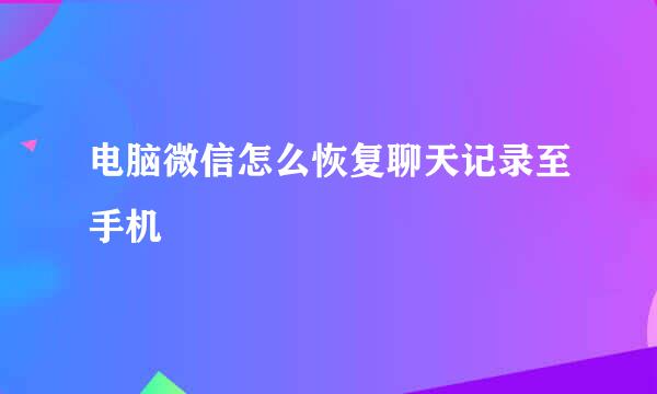 电脑微信怎么恢复聊天记录至手机