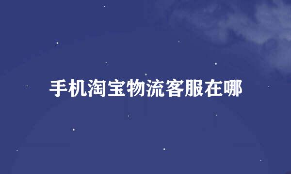 手机淘宝物流客服在哪