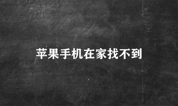 苹果手机在家找不到