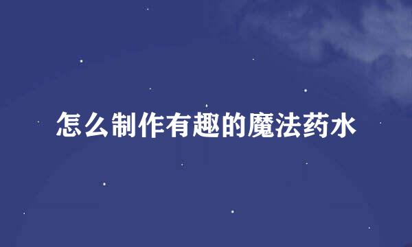 怎么制作有趣的魔法药水