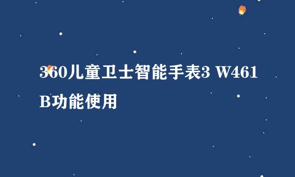360儿童卫士智能手表3 W461B功能使用