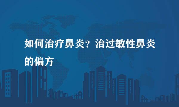 如何治疗鼻炎？治过敏性鼻炎的偏方