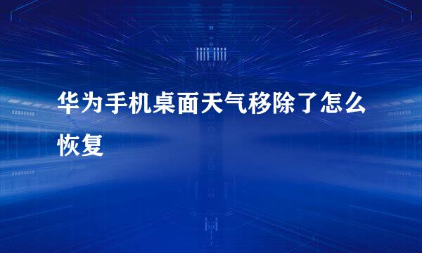 华为手机桌面天气移除了怎么恢复