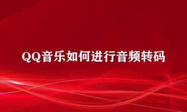 QQ音乐如何进行音频转码