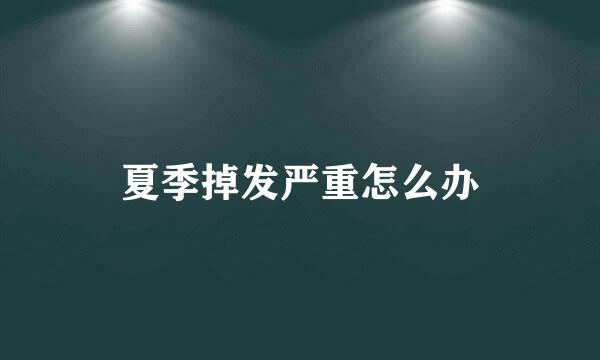 夏季掉发严重怎么办