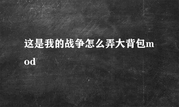 这是我的战争怎么弄大背包mod