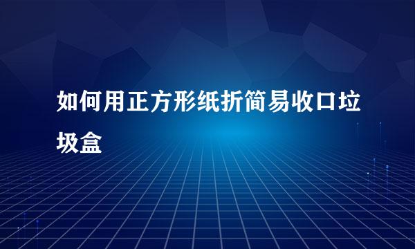 如何用正方形纸折简易收口垃圾盒