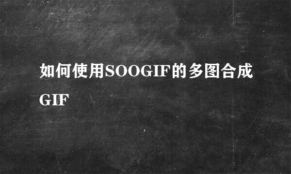 如何使用SOOGIF的多图合成GIF