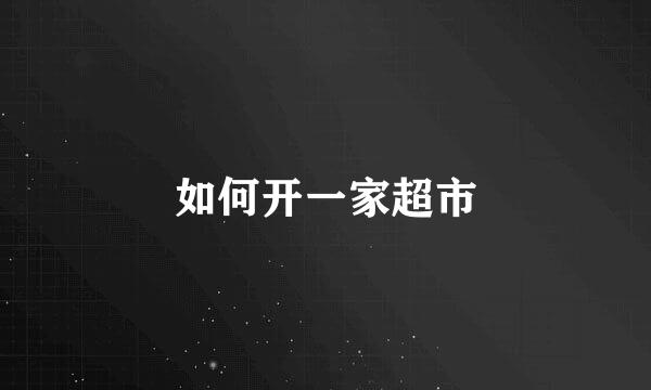如何开一家超市