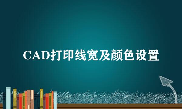 CAD打印线宽及颜色设置