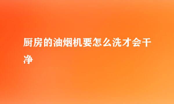 厨房的油烟机要怎么洗才会干净