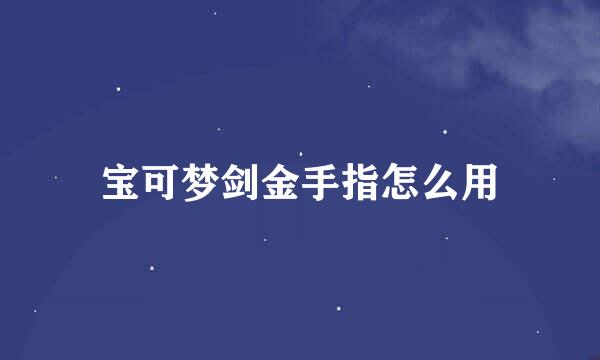 宝可梦剑金手指怎么用