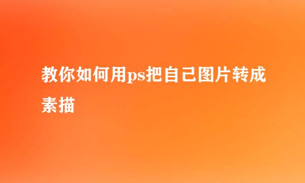 教你如何用ps把自己图片转成素描