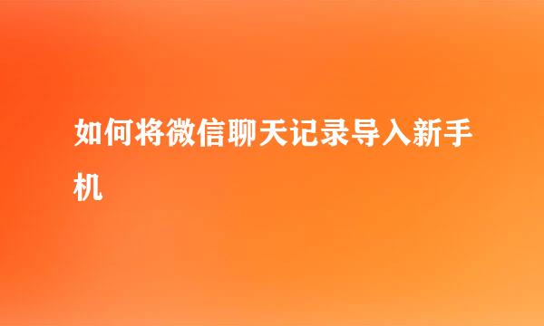如何将微信聊天记录导入新手机