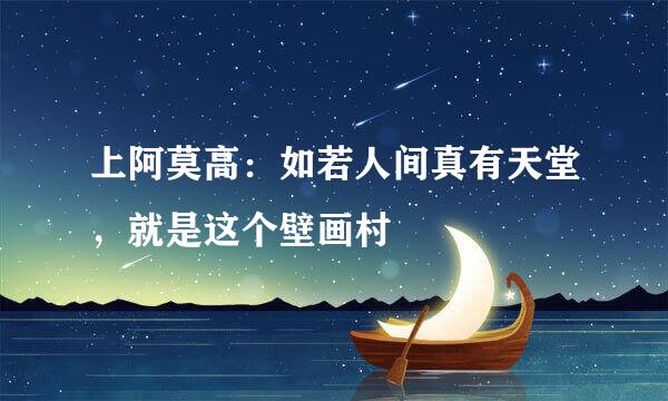 上阿莫高：如若人间真有天堂，就是这个壁画村