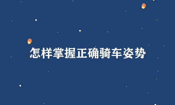 怎样掌握正确骑车姿势