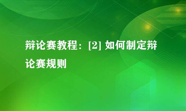 辩论赛教程：[2] 如何制定辩论赛规则