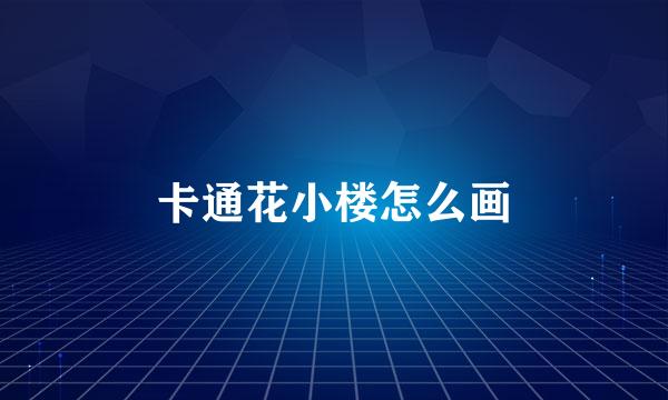 卡通花小楼怎么画