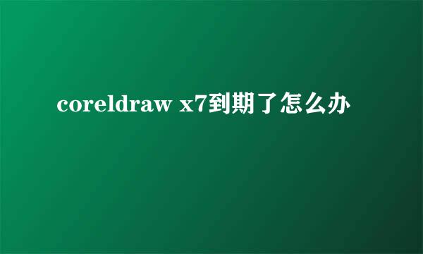 coreldraw x7到期了怎么办